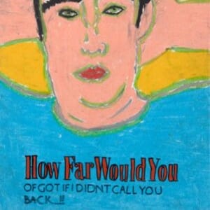 A thumbnail preview of How Far Would You of Got If I Didn’t Call You Back?, an example of Visual Art work from the A Feeling We All Share exhibition.